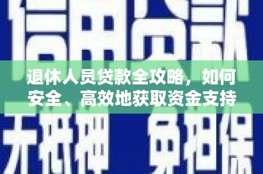 丹棱退休人员贷款全攻略，如何安全、高效地获取资金支持