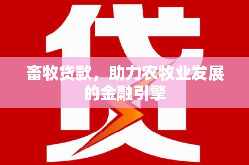 丹棱畜牧贷款，助力农牧业发展的金融引擎