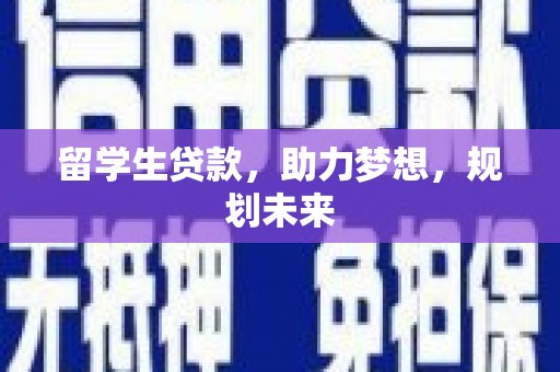 丹棱留学生贷款，助力梦想，规划未来