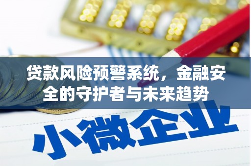 丹棱贷款风险预警系统，金融安全的守护者与未来趋势