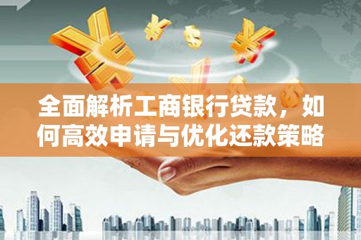 丹棱全面解析工商银行贷款，如何高效申请与优化还款策略