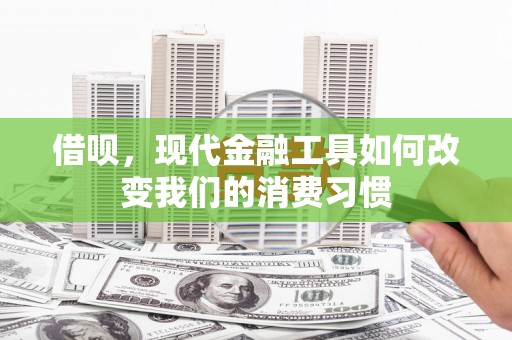 丹棱借呗，现代金融工具如何改变我们的消费习惯