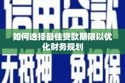 丹棱如何选择最佳贷款期限以优化财务规划