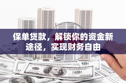 丹棱保单贷款，解锁你的资金新途径，实现财务自由