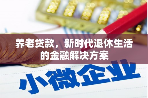 丹棱养老贷款，新时代退休生活的金融解决方案