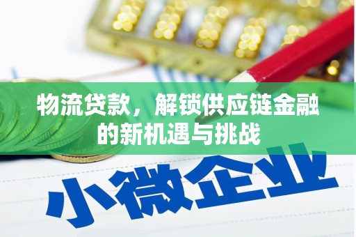 丹棱物流贷款，解锁供应链金融的新机遇与挑战
