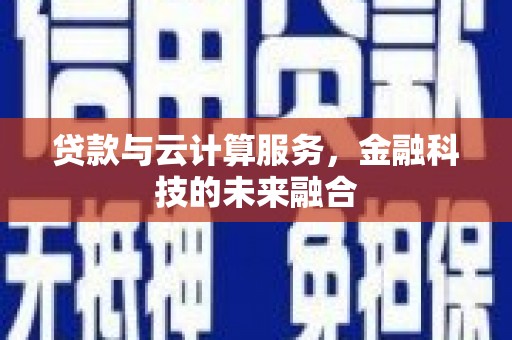 丹棱贷款与云计算服务，金融科技的未来融合