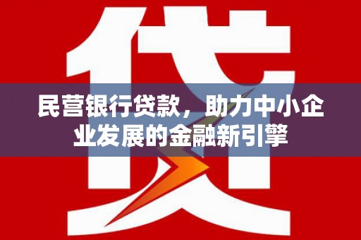 丹棱民营银行贷款，助力中小企业发展的金融新引擎
