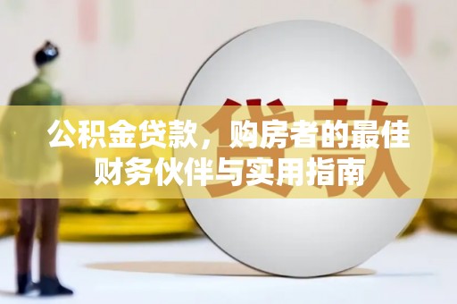 丹棱公积金贷款，购房者的最佳财务伙伴与实用指南