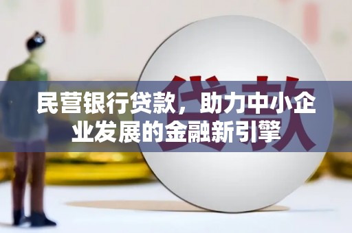丹棱民营银行贷款，助力中小企业发展的金融新引擎