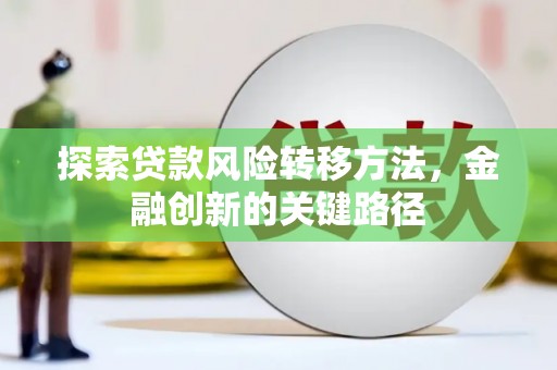 丹棱探索贷款风险转移方法，金融创新的关键路径
