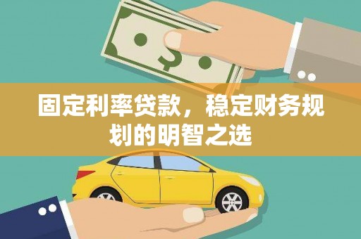 丹棱固定利率贷款，稳定财务规划的明智之选